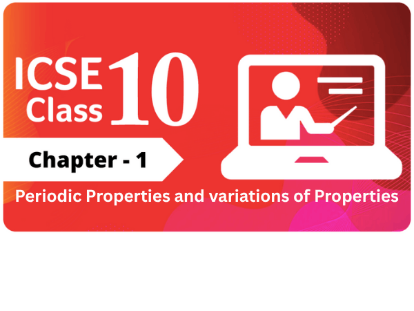 Periodic Properties and Variations of Properties | Class 10